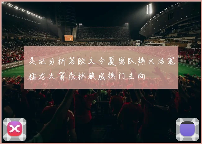 美记分析若欧文今夏离队热火活塞猛龙火箭森林狼成热门去向